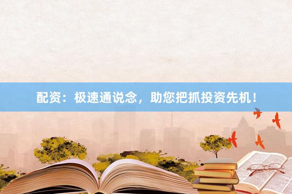 配资：极速通说念，助您把抓投资先机！