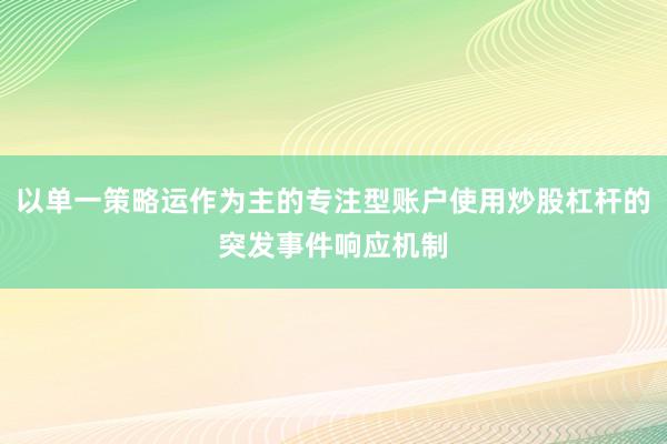 以单一策略运作为主的专注型账户使用炒股杠杆的突发事件响应机制