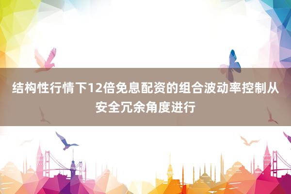 结构性行情下12倍免息配资的组合波动率控制从安全冗余角度进行
